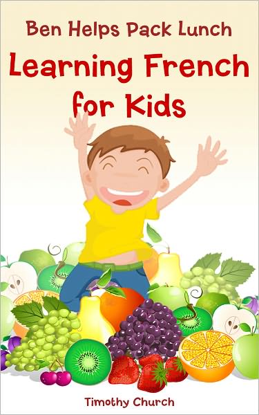 Ben Helps Pack Lunch: Learning French for Kids, Food: Fruit (Bilingual English-French Picture Book)