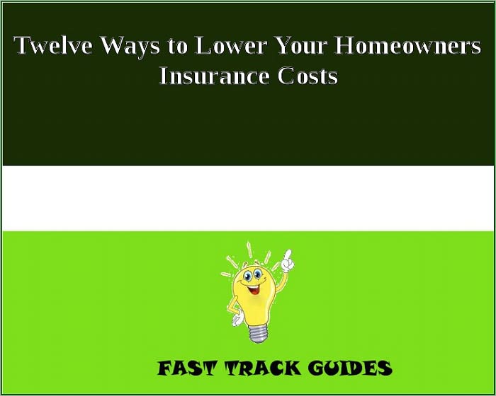Twelve Ways to Lower Your Homeowners Insurance Costs