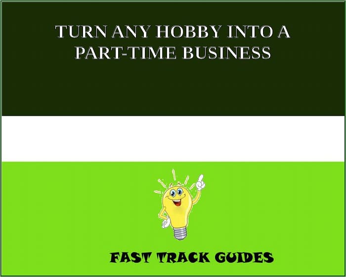 TURN ANY HOBBY INTO A PART-TIME BUSINESS
