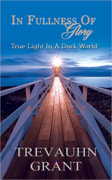 In Fullness of Glory: True Light In A Dark World