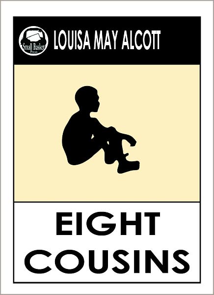 Louisa May Alcott EIGHT COUSINS by Louisa May Alcott (Original classic Editions) Louisa May Alcott Books -- Alcott, Louisa May
