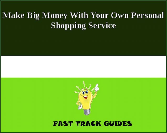 Make Big Money With Your Own Personal Shopping Service