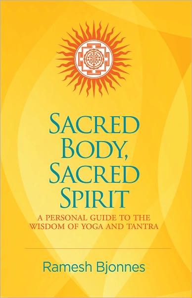 Sacred Body, Sacred Spirit: A Personal Guide to the Wisdom of Yoga and Tantra