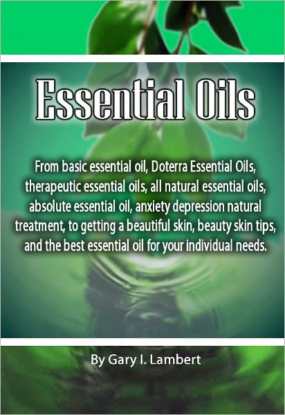 Essential Oils: From basic essential oil, Doterra Essential Oils, therapeutic essential oils, all natural essential oils, absolute essential oil, anxiety depression natural treatment, to getting a beautiful skin, beauty skin tips.