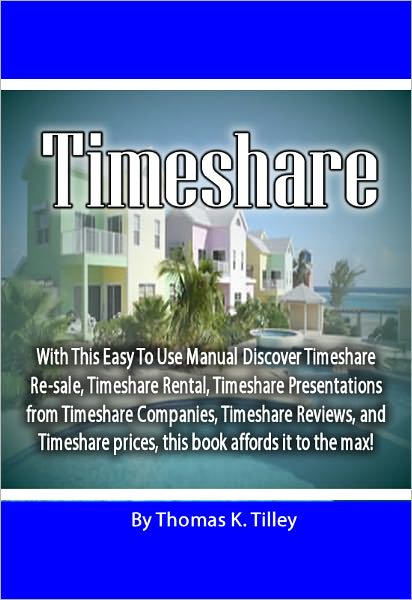 Timeshare: With This Easy To Use Manual Discover Timeshare Re-sale, Timeshare Rental, Timeshare Presentations from Timeshare Companies, Timeshare Reviews, and Timeshare prices, this book affords it to the max!