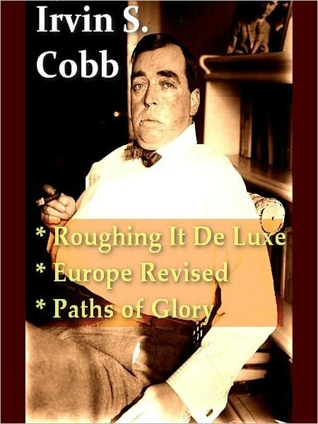 Three IRVIN S. COBB Classics - Roughing It De Luxe, Europe Revised, & Paths of Glory