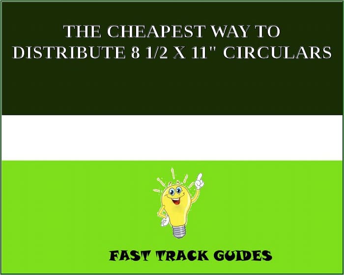 THE CHEAPEST WAY TO DISTRIBUTE 8 1/2 X 11" CIRCULARS