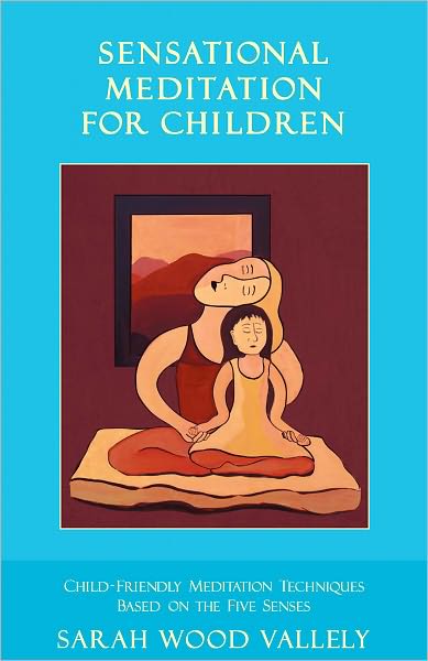 Sensational Meditation for Children - Child-friendly Meditation Techniques Based on the Five Senses
