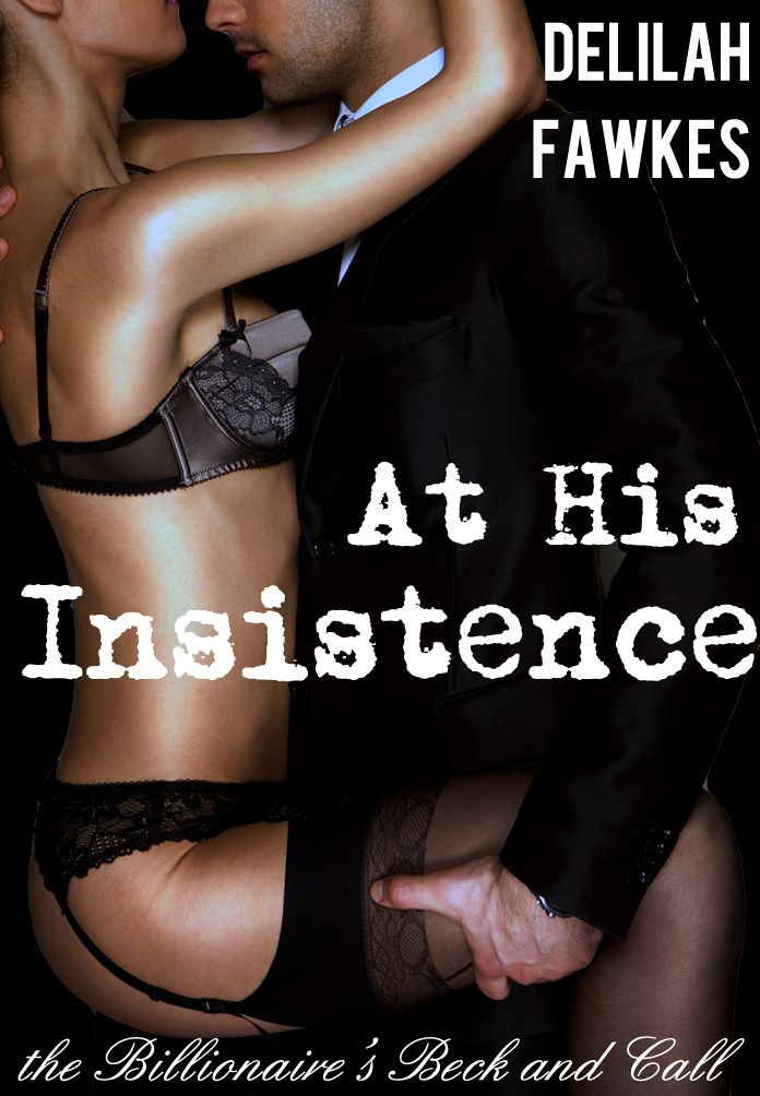 At His Insistence: The Billionaire's Beck and Call, Part 4 (A BDSM Erotic Romance)