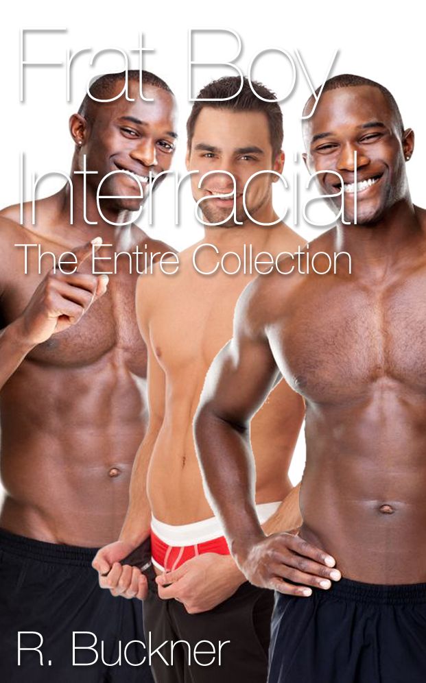 Frat Boy Interracial: Entire Collection (Chocolate Love in the Freshman Dorm, Chocolate Threesome in the Locker Room, & Playing With My Chocolate Teacher)