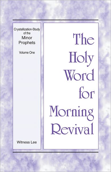 The Holy Word for Morning Revival - Crystallization-study of the Minor Prophets, Volume 1