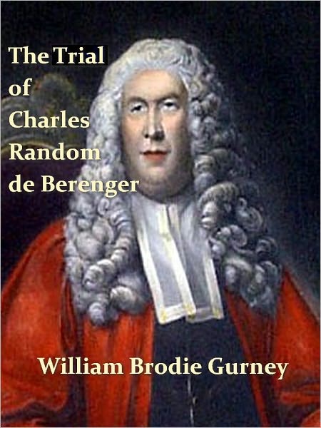 The Trial of Charles Random de Berenger, Sir Thomas Cochrane, Commonly Called Lord Cochrane, the Hon. Andrew Cochrane Johnstone, Richard Gathorne Butt, Ralph Sandom, Alexander M'Rae, John Peter Holloway, and Henry Lyte