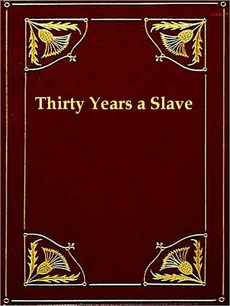 Thirty Years a Slave from Bondage to Freedom. The Institution of Slavery as Seen on the Plantation and in the Home of the Planter. Autobiography of Louis Hughes.