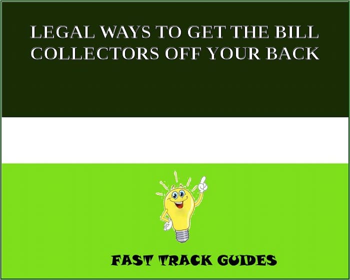 LEGAL WAYS TO GET THE BILL COLLECTORS OFF YOUR BACK