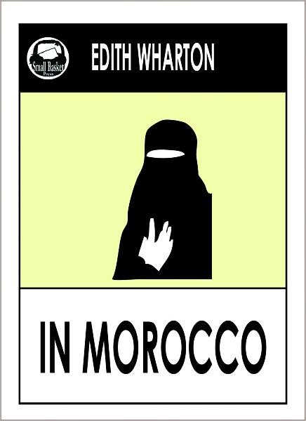 Edith Wharton IN MOROCCO (Edith Wharton Complete Collected Works -- All Major Works) Wharton Library