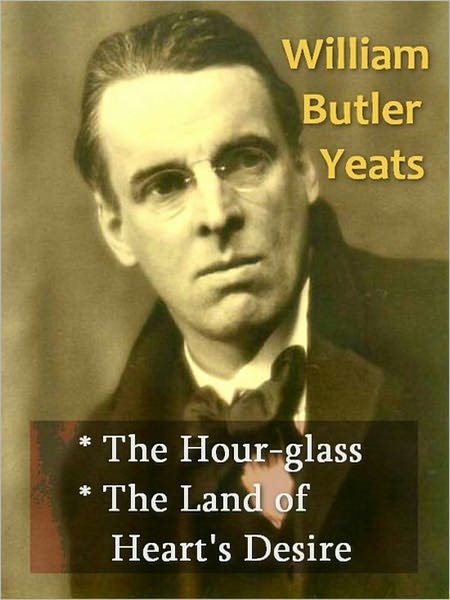 Two WILLIAM BUTLER YEATS Classics - The Hour-glass, & The Land of Heart's Desire