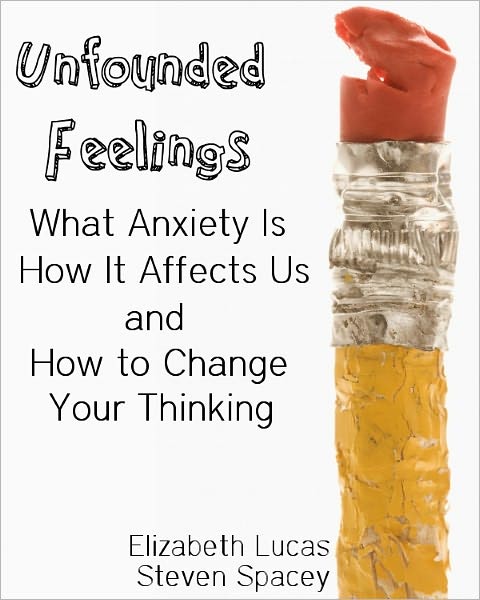 Unfounded Feelings: What Anxiety Is, How It Affects Us, and How To Change Your Thinking