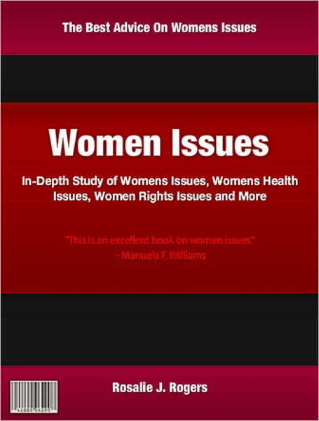 Womens Issues: In-Depth Study of Womens Issues, Womens Health Issues, Women Rights Issues and More