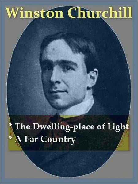 Two WINSTON CHURCHILL Classics - The Dwelling-place of Light, & a Far Country