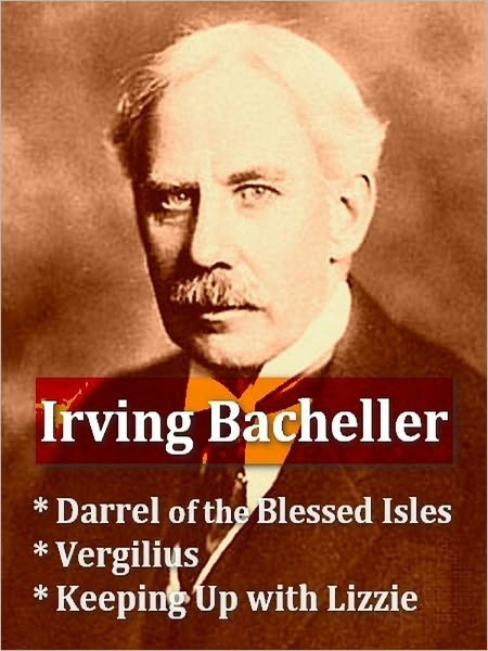 Three IRVING BACHELLER Classics - Darrel of the Blessed Isles, Vergilius, & Keeping up with Lizzie
