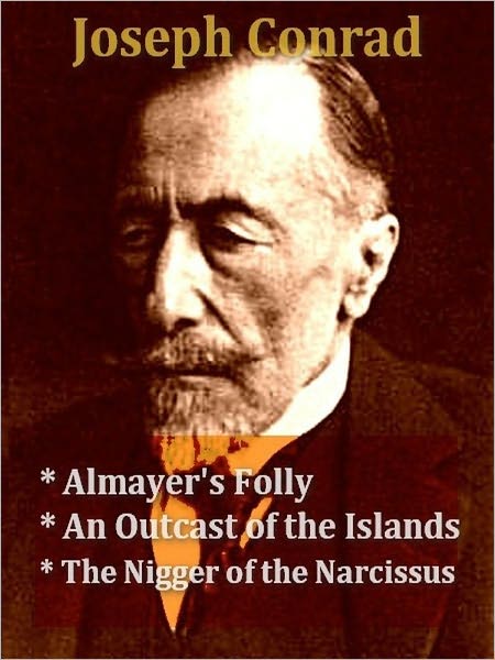 Three JOSEPH CONRAD Classics - Almayer’s Folly, An Outcast of the Islands, & The Nigger of the Narcissus