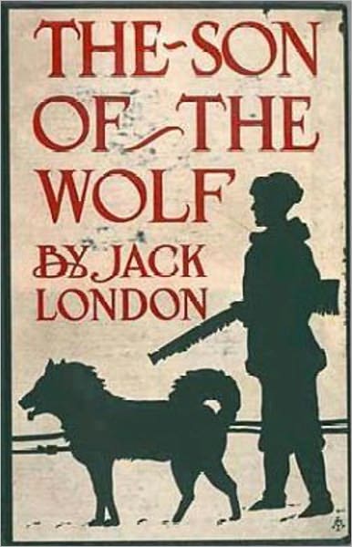The Son of the Wolf: An Adventure, Fiction and Literature Classic By Jack London! AAA+++