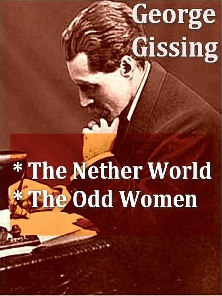 Two GEORGE GISSING Classics - The Nether World, & The Odd Women