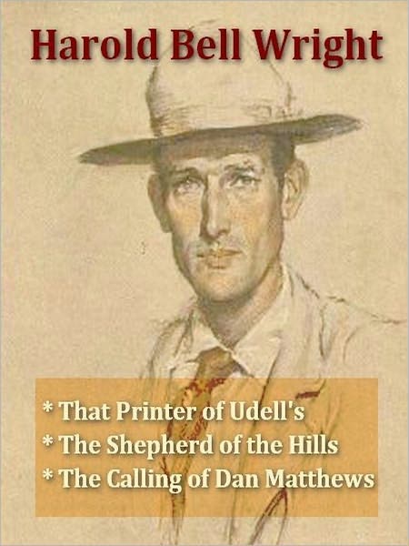Three HAROLD BELL WRIGHT Classics - That Printer of Udell's, The Shepherd of the Hills, & The Calling of Dan Matthews