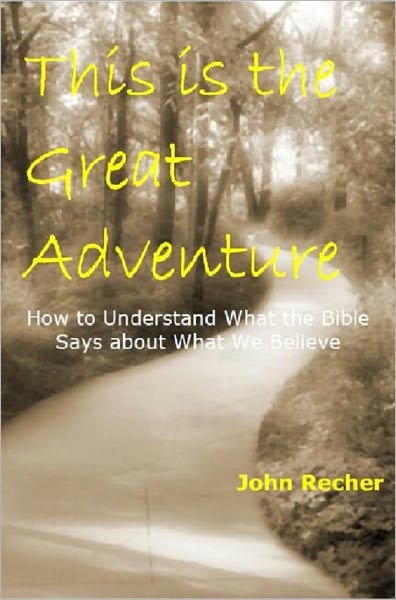 This is the Great Adventure: How to Understand What the Bible Says about What We Believe