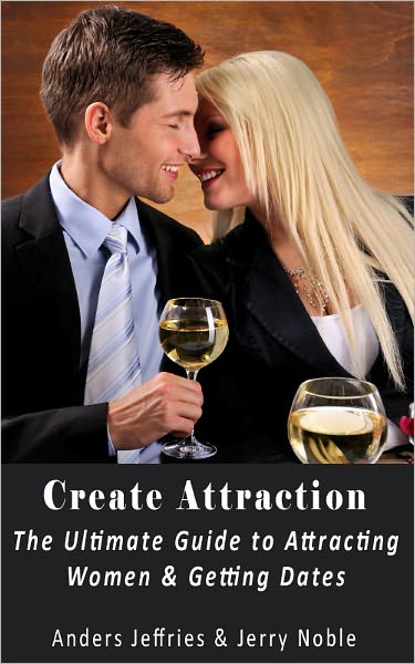 Create Attraction, The Ultimate Guide to Attracting Women & Getting Dates