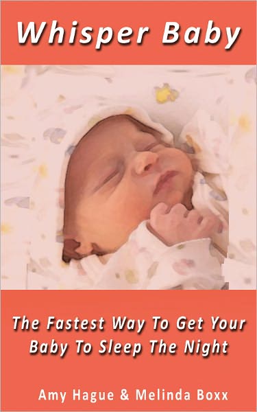 Whisper Baby, The Fastest Way To Get Your Baby To Sleep Through The Night
