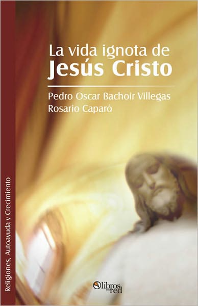 La vida ignota de Jes&uacute;s Cristo