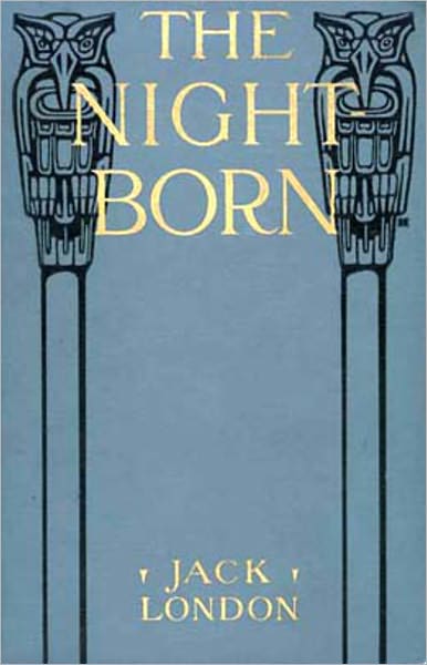 The Night-Born and Other Stories: A Short Story Collection, Fiction and Literature Classic By Jack London! AAA+++