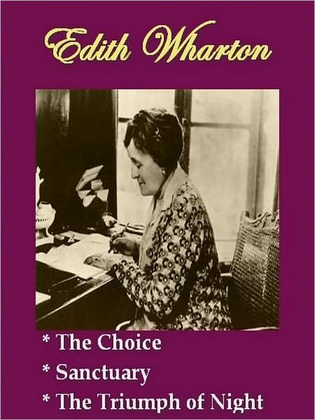 Three EDITH WHARTON Classics - The Choice, Sanctuary, & The Triumph of Night