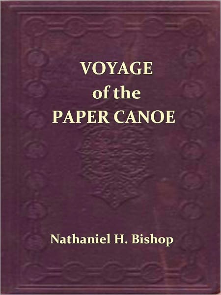 Voyage of the Paper Canoe, by N. H. Bishop, 1878: A Geographical Journey of 2500 Miles from Quebec to the Gulf of Mexico, During the Years 1874-5.