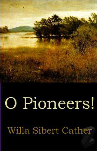 O Pioneers! A Fiction and Literature Classic By Willa Cather! AAA+++
