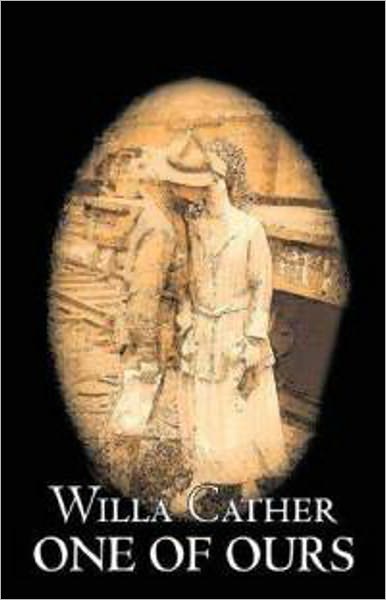 One Of Ours: A Fiction and Literature, War Classic By Willa Cather! AAA+++