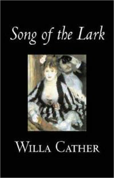 Song of the Lark: A Fiction and Literature Classic By Willa Cather! AAA+++