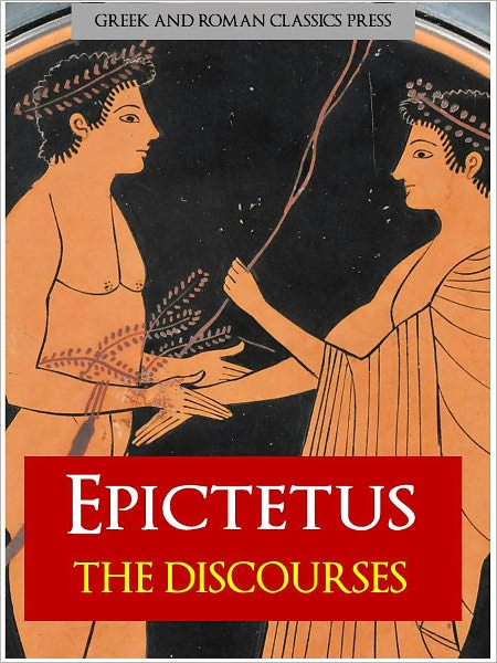 THE DISCOURSE of EPICTETUS (Special Nook Edition): The Highly Acclaimed Philosophy Discourses Complete Unabridged Authoritative Edition of EPICTETUS THE DISCOURSES [As Featured in Tom Wolfe's A Man in Full]