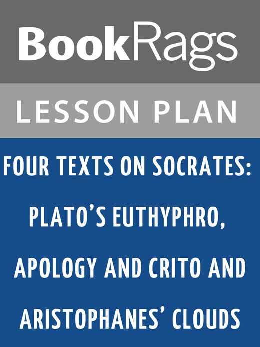 Four Texts on Socrates: Plato's Euthyphro, Apology, and Crito and Aristophanes' Clouds by Thomas G. West Lesson Plans
