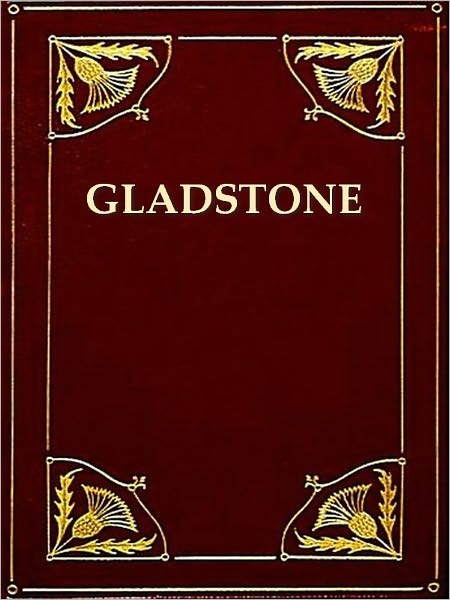 The Life of William Ewart Gladstone, Volumes I-III (of III)