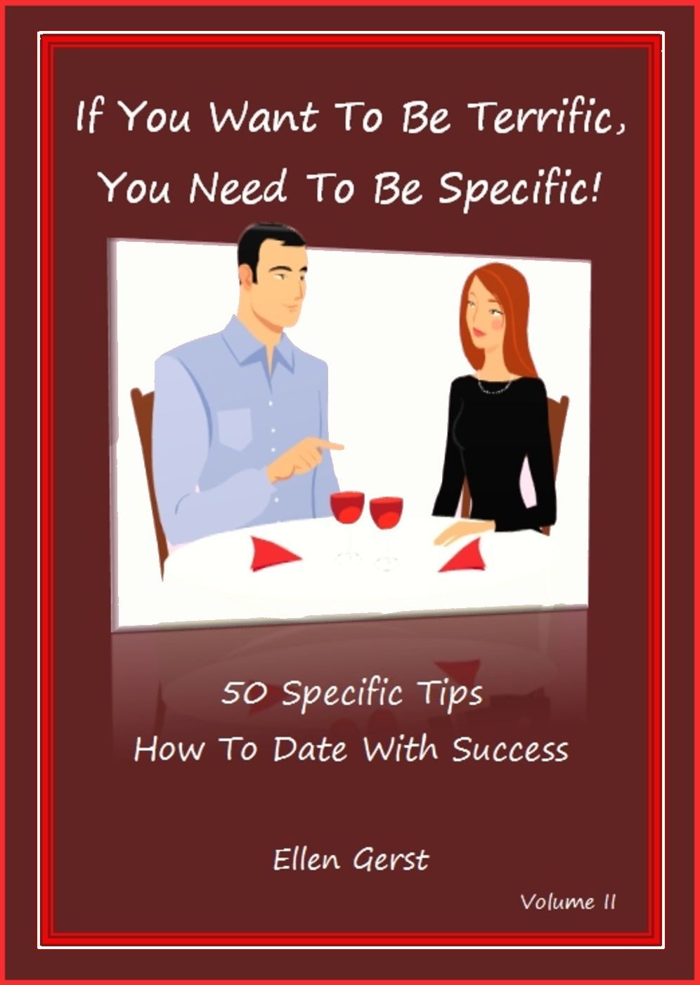If You Want To Be Terrific, You Need To Be Specific: 50 Tips on How To Date With Success