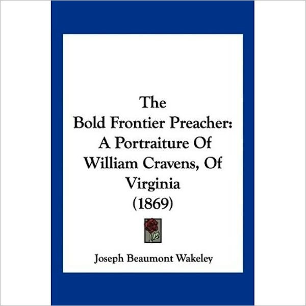 The Bold Frontier Preacher: A Portraiture Of William Cravens, Of Virginia