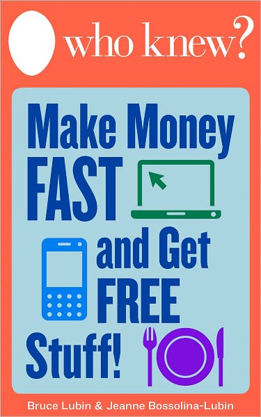 Who Knew? How to Make Money Fast and Get Free Stuff: Hundreds of Free Things Online and Off, Work at Home Opportunities, and Ways to Get Extra Cash for College, Groceries, Medicines, and More