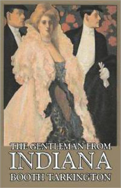 The Gentleman from Indiana: A Fiction and Literature, Romance, Politics Classic By Booth Tarkington! AAA+++