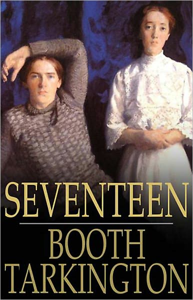 Seventeen: A Tale of Youth and Summer Time and the Baxter Family Especially William! A Romance, Fiction and Literature, Humor Classic By Booth Tarkington! AAA+++