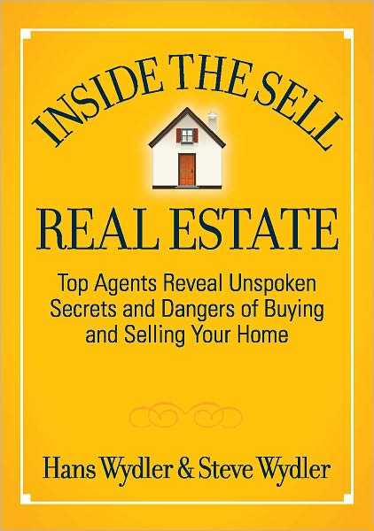 Inside the Sell Real Estate: Top Agents Reveal Unspoken Secrets and Dangers of Buying and Selling Your Home