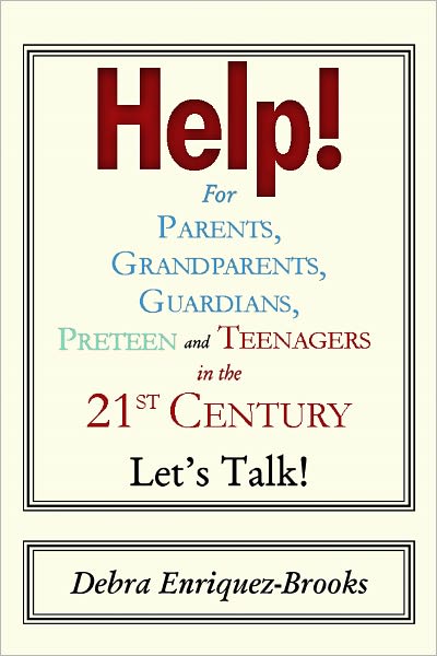Help! For Parents, Grandparents, Guardians, Preteen and Teenagers in the 21st Century: Let's Talk!