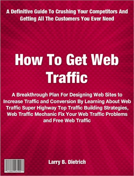 How To Get Web Traffic: A Breakthrough Plan For Designing Web Sites to Increase Traffic and Conversion By Learning About Web Traffic Super Highway Top Traffic Building Strategies, Web Traffic Mechanic Fix you Web Traffic Problems and Free Web Traffic