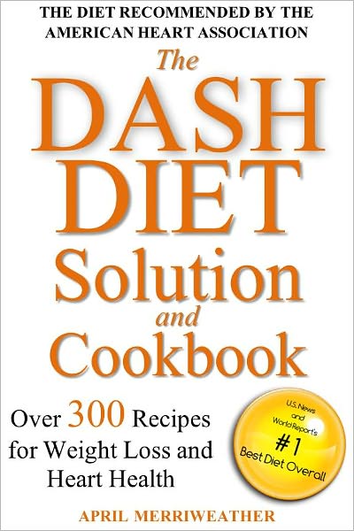 The DASH Diet Solution and Cookbook: Over 300 Recipes for Weight Loss and Heart Health